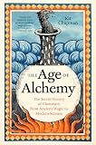 The Age of Alchemy: The Secret History of Chemistry from Ancient Magic to Modern Science