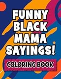Funny Black Mama Sayings / Quotes - Adult Coloring Book for Black Women: Black Culture Sayings Used By Black or African American Moms and Black Women | Great Mother's Day Gift