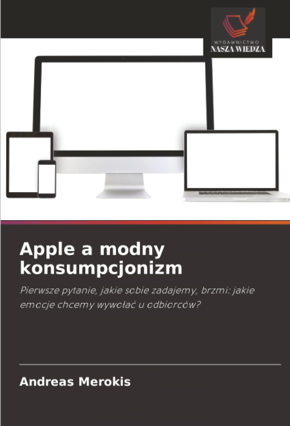 Apple a modny konsumpcjonizm: Pierwsze pytanie, jakie sobie zadajemy, brzmi: jakie emocje chcemy wywo¿a¿ u odbiorców?
