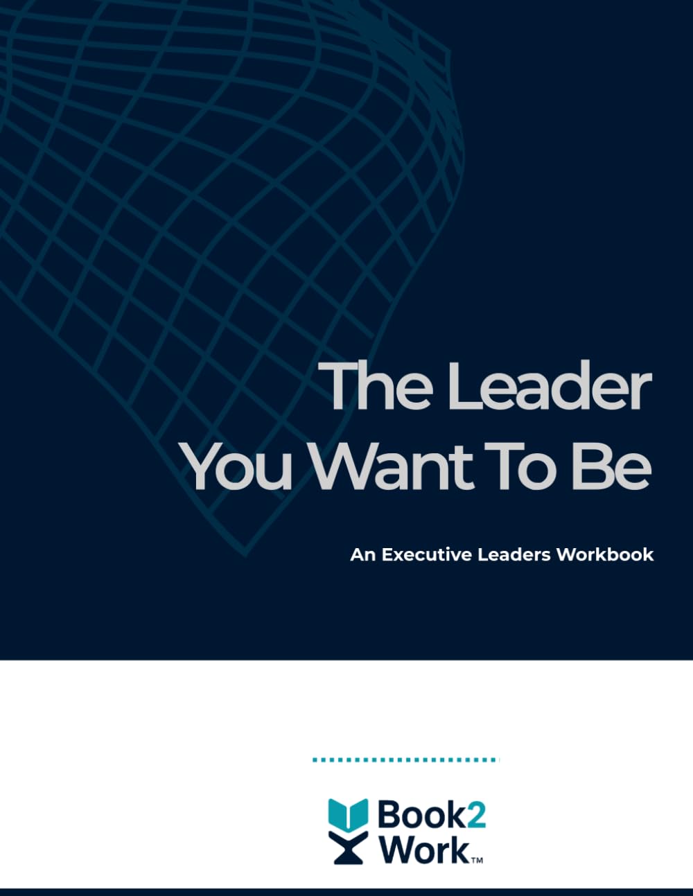 The Leader You Want to Be: Executive Leaders Workbook (Book2Work: Facilitated Learning Workbooks)