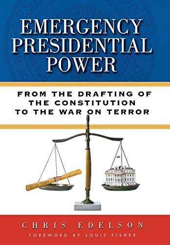 Emergency Presidential Power: From the Drafting of the Constitution to the War on Terror Emergency Presidential Power: From the Drafting of the Constitution to the War on Terror
