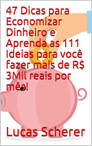 47 Dicas para Economizar Dinheiro e Aprenda as 111 Ideias para você fazer mais de R$ 3Mil reais por