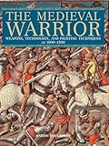 Medieval Warrior: Weapons, Technology, And Fighting Techniques, Ad 1000-1500