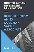 How To Get An Investment Banking Job: Insights From An Ex-Goldman Sachs Associate 1980208328 Book Cover