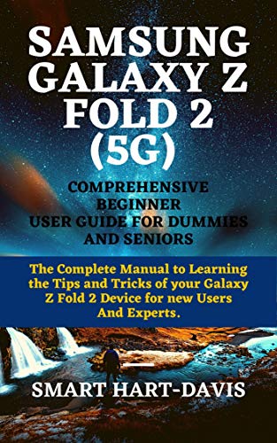 SAMSUNG GALAXY Z FOLD 2 (5G) COMPREHENSIVE BEGINNER USER GUIDE FOR DUMMIES AND SENIORS: The Complete Manual to Learning the Tips and Tricks of your Galaxy Z Fold 2 Device for New Users And Experts.