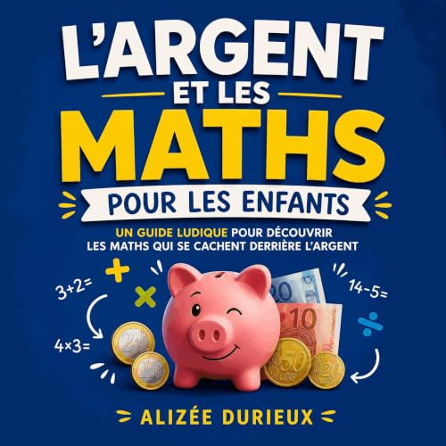 Couverture de L&rsquo;argent et les maths pour les enfants : Un guide ludique pour d&eacute;couvrir les maths qui se cachent 