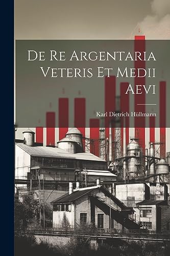 De Re Argentaria veteris et medii aevi (Latin Edition)