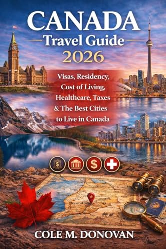 Canada Travel Guide 2026: Visas, Residency, Cost of Living, Healthcare, Taxes & The Best Cities to Live in Canada