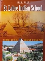 St. Labre Indian School - A Bright Future Built on a Solid Past - 1884-2009 - Celebrating 125 Years B0032UV9BY Book Cover
