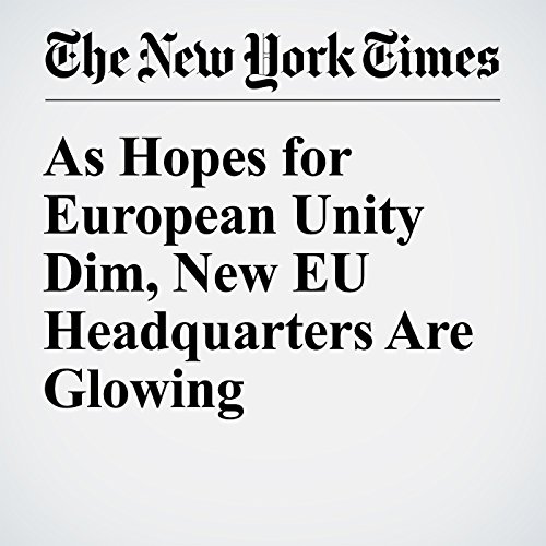 As Hopes for European Unity Dim, New EU Headquarters Are Glowing cover art