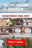 TSCHECHISCHE REPUBLIK Reiseführer 2026-2027: Entdecken Sie die Top-Attraktionen, Insider-Tipps und wichtige Informationen, um Prag, Brünn, ČeskÝ Krumlov und mehr wie ein Profi zu erkunden