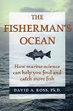The Fisherman's Ocean: How Marine Science Can Help You Find and Catch More Fish