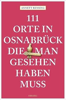 111 Orte in und um Osnabrück, die man gesehen haben muss: Reiseführer