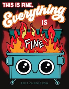 Paperback This is Fine Everything is Fine Adult Coloring Book: Funny Stress Relief Office & School Life Snarky Dumpster Fire for Friends, Coworkers, Boss, ... for Teens & Adults (Maybe Swearing Will Help) Book