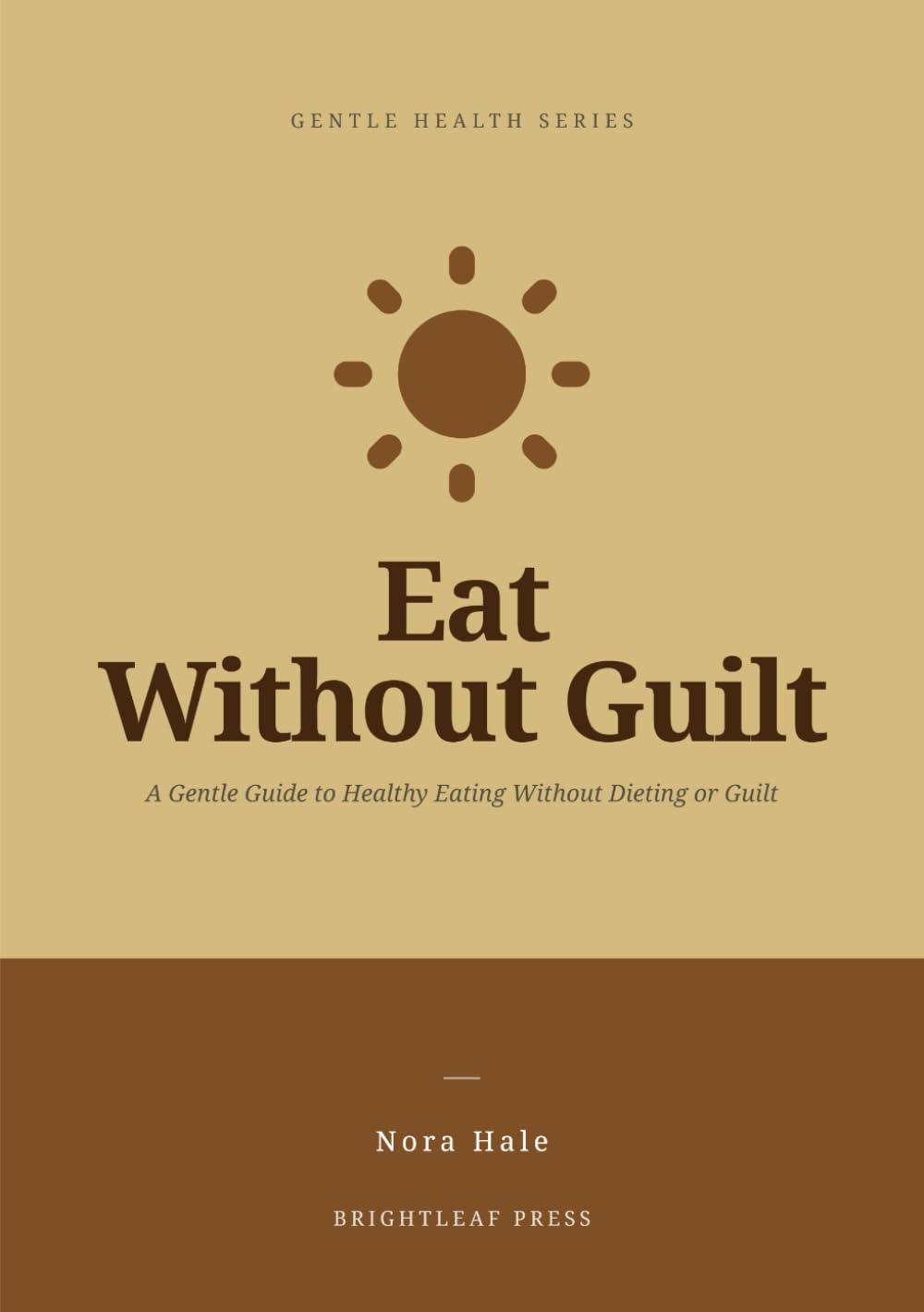 Eat Without Guilt: A Gentle Guide to Healthy Eating Without Dieting or Guilt (Gentle Health)