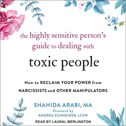 The Highly Sensitive Person’s Guide to Dealing with Toxic People: How to Reclaim Your Power from N The Highly Sensitive Person’s Guide to Dealing with Toxic People: How to Reclaim Your Power from N