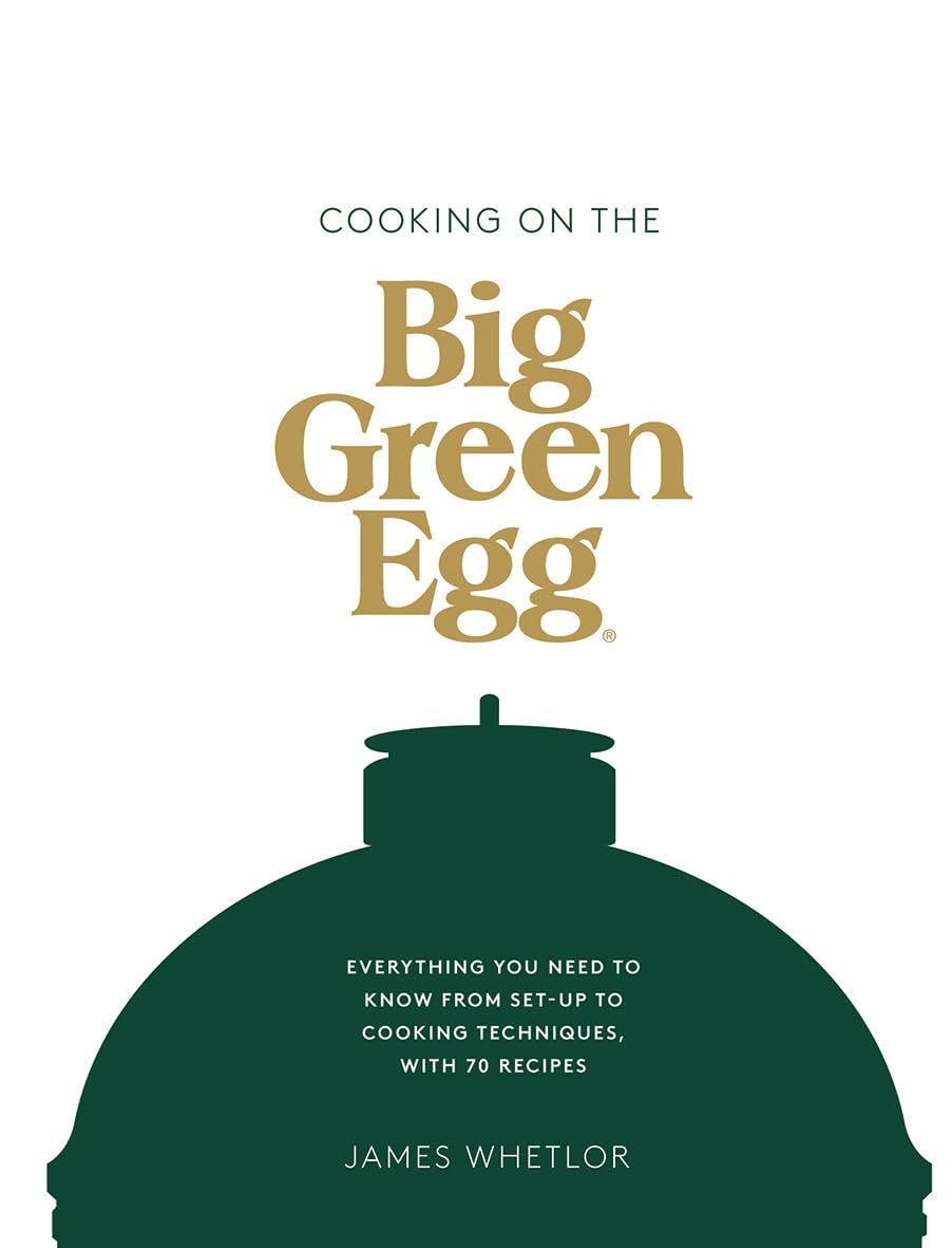 Cooking on the Big Green Egg: Everything You Need to Know from Set-Up to Cooking Techniques, with 70 Recipes Hardcover – Big Book, 29 April 2021