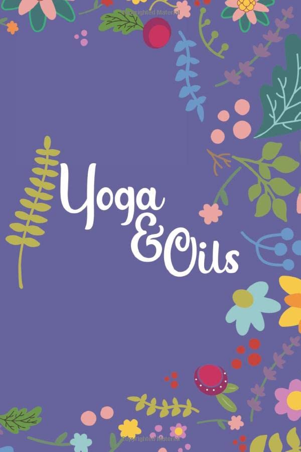 Yoga & Oils: Aromatheraphy Blends, Recipes, Wish Lists, Inventory, Use, And Notes For Women