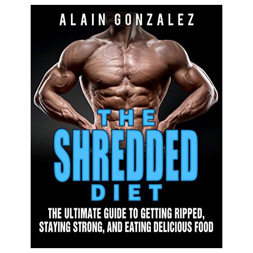 The Shredded Diet: The Ultimate Guide to Getting Ripped, Staying Strong, and Eating Delicious Food