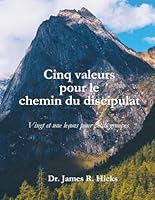 Cinq valeurs pour le chemin du discipulat: Vingt et une leçons pour petits groupes (French Edition) 0989456668 Book Cover