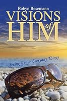 Visions of Him: Seeing God in Everyday Things 1490884041 Book Cover