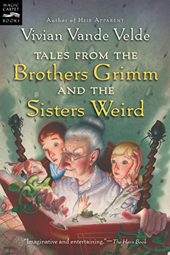 Tales from the Brothers Grimm and the Sisters Weird: Subversive Retellings Where Heroes Become Villains for Children (Ages 10-12) (Magic Carpet Books)