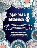 Mandala Mama: An Adult Coloring Book For Pregnant Women With 50 Positive Affirmations to Inspire & Empower You Along Your Pregnancy Journey B0C6BT8TBQ Book Cover