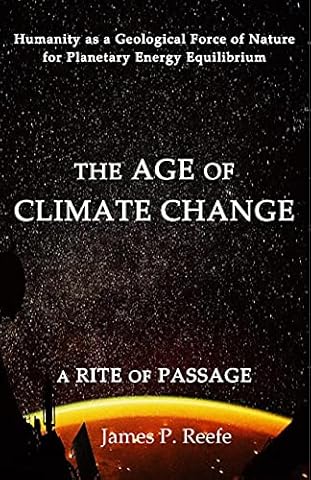 THE AGE OF CLIMATE CHANGE: A RITE OF PASSAGE: HUMANITY AS A FORCE OF NATURE FOR PLANETARY ENERGY EQUILIBRIUM
