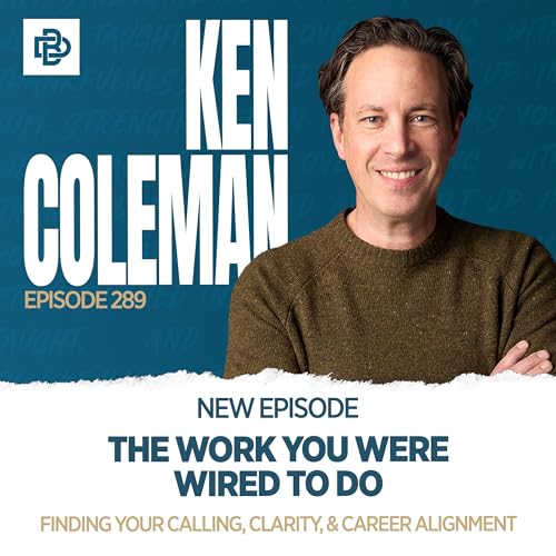 The Work You Were Wired To Do: Finding Your Calling, Clarity, & Career Alignment with Ken Coleman, Ep. 289
