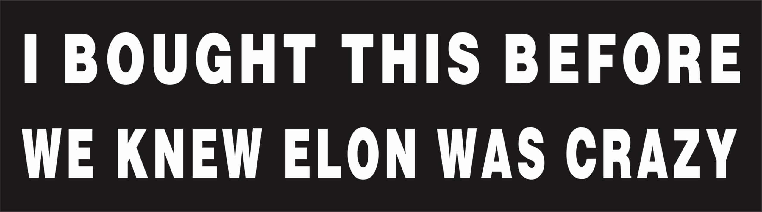 Anti Elon Bumper Magnet for Car - I Bought This Before we Knew Elon was Crazy -Reflective Vinyl Car Bumper Waterproof Magnet - Size 10.8" x 3"