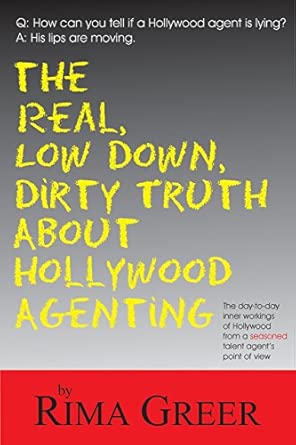 Real, Low Down, Dirty Truth About Hollywood Agenting: The Day-to-Day Inner Workings of Hollywood from a Seasoned Talent Agent's Point of View book cover