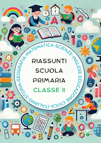  Riassunti Scuola Primaria Classe Seconda: Italiano, Matematica, Storia, Geografia, Scienze, Educazione Civica e Inglese in Sintesi Facili. Impara tutte le Materie Giocando