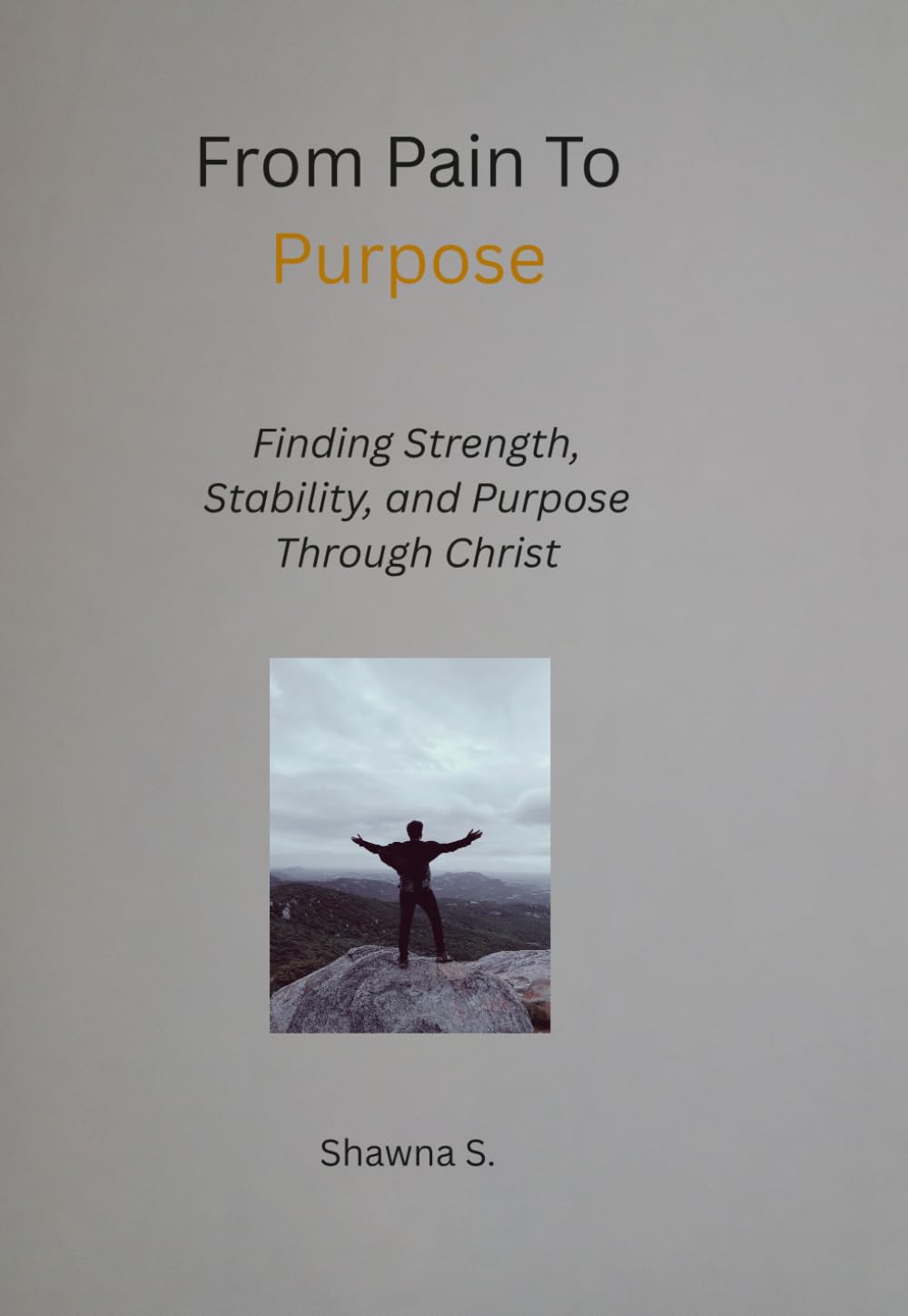 From Pain To Purpose: Finding Strength, Stability, and Purpose Through Christ