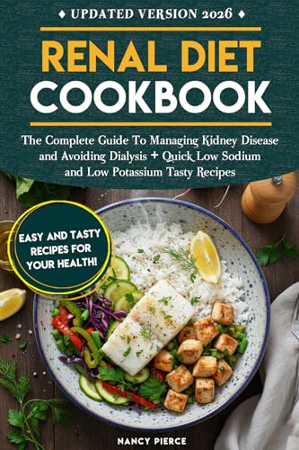 Renal Diet Cookbook: The Complete Guide to Managing Kidney Disease and Avoiding Dialysis + Quick Low Sodium and Low Potassium Tasty Recipes