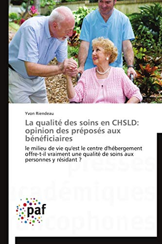 La qualité des soins en CHSLD: opinion des préposés aux bénéficiaires: le milieu de vie qu'est le centre d'hébergement offre-t-il vraiment une qualité de soins aux personnes y résidant ?