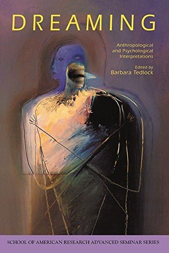 Dreaming: Anthropological and Psychological Interpretations (School for Advanced Research Advanced Seminar Series) (1992-01-30)