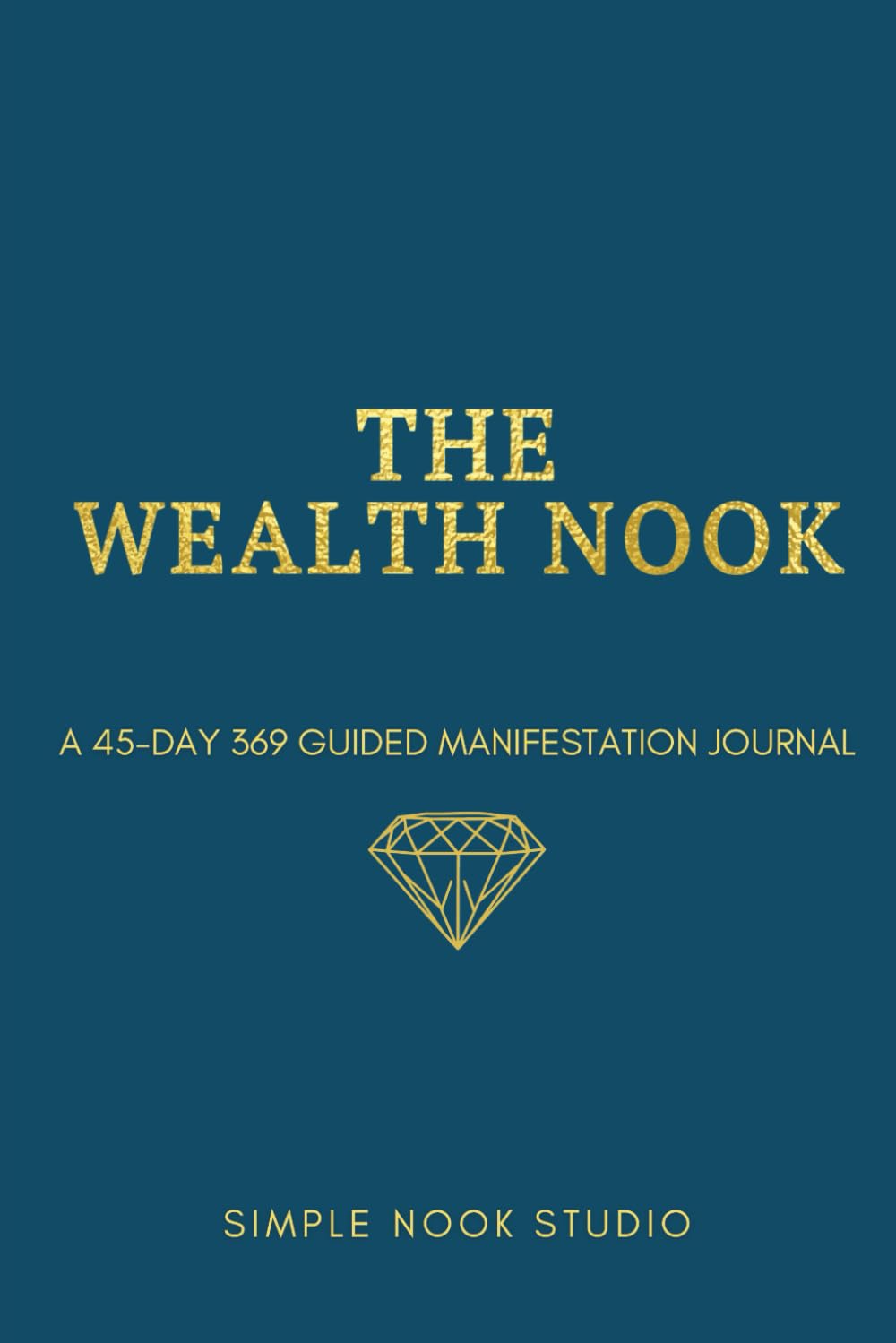 The Wealth Nook: A 45-Day 369 Guided Manifestation Journal: The Tesla Method for Wealth, Abundance, and Financial Freedom. (Includes the 3-6-9 Ritual & Weekly Abundance Audits)