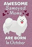  Awesome Samoyed Moms Are Born In October: Samoyed Gifts for Mom. This Notebook / Journal has 110+ lined ruled pages, fun for Christmas & Birthdays. ... Cute Samoyed Stuff. Samoyed Dog gifts.