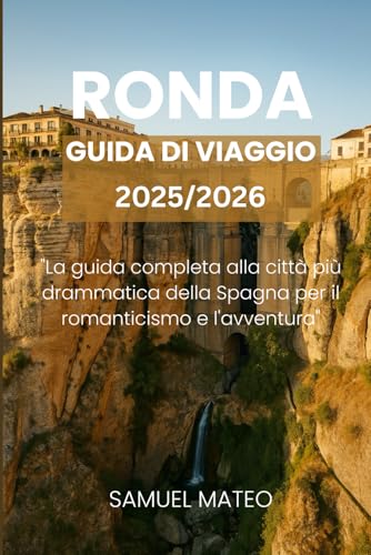 GUIDA TURISTICA DI RONDA 2025/2026: "La guida completa alla città più drammatica della Spagna per il romanticismo e l'avventura"