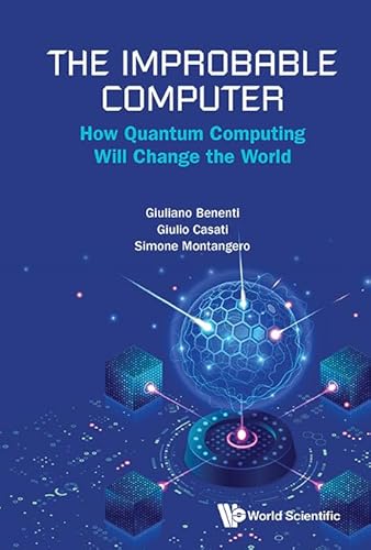 The Improbable Computer: How Quantum Computing Will Change The World
