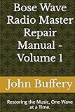 Bose Wave Radio Master Repair Manual - Volume 1: Restoring the Music, One Wave at a Time. (Bose Wave Repair & Restoration Series)
