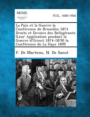 La Paix Et La Guerre La Conference de Bruxelles 1874 Droits Et Devoirs Des Belligerants (Leur Application Pendant La Guerre D'Orient 1874-1878) La Co (French Edition)