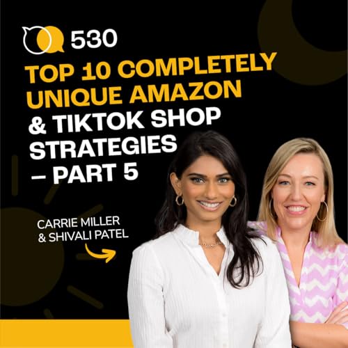 #530 - Top 10 Completely Unique Amazon & TikTok Shop Strategies &ndash; Part 5