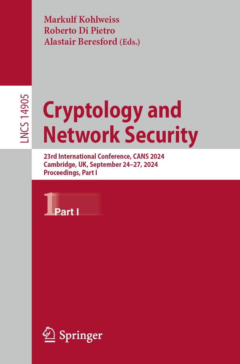 Cryptology and Network Security: 23rd International Conference, CANS 2024, Cambridge, UK, September 24–27, 2024, Proceedings, Part I: 14905 (Lecture Notes in Computer Science, 14905)