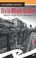 Era la milano da bere. Morte civile di un manager. 8869435830 Book Cover