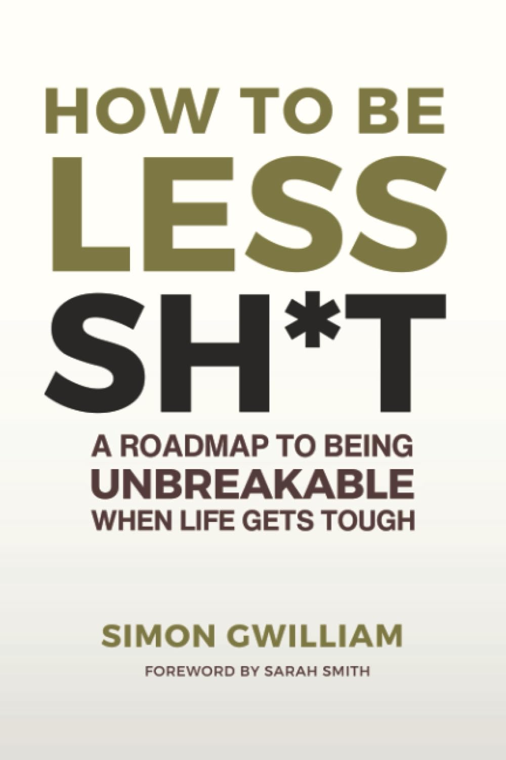 How To Be Less Sh*t: A roadmap to being unbreakable when life gets tough