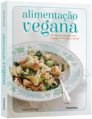 Alimentação Vegana. 100 Receitas Deliciosas sem Ingredientes de Origem Animal