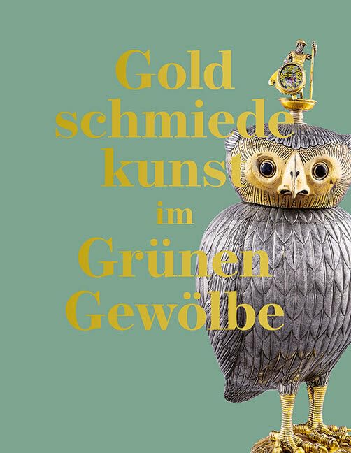 Goldschmiedekunst im Grünen Gewölbe: Die Werke des 16. bis 19. Jahrhunderts. Bestandskatalog