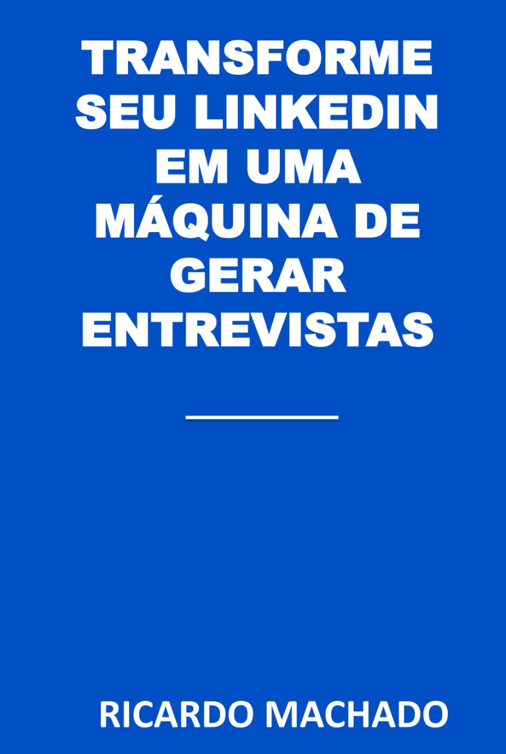 Transforme seu LinkedIn em uma Máquina de Gerar Entrevistas: Como ajustar seu perfil, atrair recrutadores e aumentar convites para entrevistas de forma estratégica e consistente