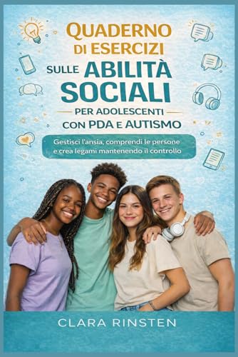 Quaderno di esercizi sulle abilita sociali per adolescenti con PDA e autismo: Gestisci l'ansia, comprendi le persone e crea lega